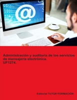 Administración y auditoría de los servicios de mensajería electrónica. UF1274. (Administración de servicios de internet) (Spanish Edition) B0DQQ67TWJ Book Cover