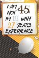 I Am Not 45 Im 18 With 27 Years Experience: Funny 45th Birthday Journal / Notebook / Diary Gag Gift Idea Way Better Then A Card (6x9 - 110 Blank Lined Pages) 1691055239 Book Cover