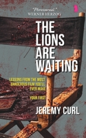 The Lions Are Waiting: Lessons From the Most Dangerous Film You'll Ever Make - Your first B0GV7R1YJY Book Cover