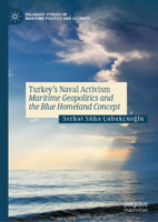 Turkey’s Naval Activism: Maritime Geopolitics and the Blue Homeland Concept 3031372034 Book Cover