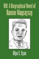 RM: A Biographical Novel of Ramon Magsaysay 1425791611 Book Cover