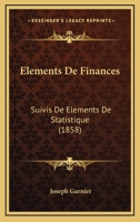 Elements De Finances: Suivis De Elements De Statistique (1858) 1272621863 Book Cover