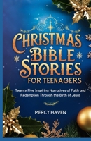 CHRISTMAS BIBLE STORIES FOR TEENAGERS: Twenty Five Inspiring Narratives of Faith and Redemption Through the Birth of Jesus B0DPVGV5P1 Book Cover