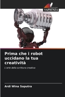 Prima che i robot uccidano la tua creatività: L'arte della scrittura creativa (Italian Edition) B0CL892QXV Book Cover