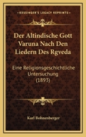 Der Altindische Gott Varuna Nach Den Liedern Des Rgveda: Eine Religionsgeschichtliche Untersuchung (1893) 1160425337 Book Cover