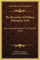 The Shrievalty Of William Ffarington, 1636: Documents Relating To The Civil War 112087890X Book Cover