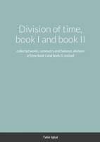 Division of time, book I and book II: collected works, symmetry and balance, division of time book I and book II, revised 1008904902 Book Cover