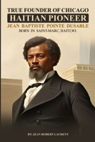Véritable fondateur de Chicago: Pionnier haïtien Jean Baptiste Pointe DuSable Né à Saint-Marc, HaïtiWI. (French Edition) B0FCSNVN2N Book Cover
