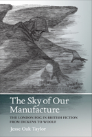 The Sky of Our Manufacture: The London Fog in British Fiction from Dickens to Woolf 0813937930 Book Cover