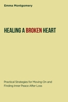 HEALING A BROKEN HEART: Practical Strategies for Moving On and Finding Inner Peace After Loss B0F8JCJFYC Book Cover