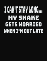 I Can't Stay Long... My Snake Gets Worried When I'm Out Late: College Ruled Notebook Journal for Snake Lovers 1704060532 Book Cover