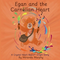Egan and the Carnelian Heart: A Crystal Heart Bears™ Origin Story B0G45D51RK Book Cover