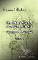 The Albert N'yanza: Great Basin of the Nile, and Explorations of the Nile Sources; Volume 1 1017633266 Book Cover