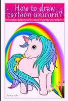 How to draw Cartoon Unicorn? 7 Unicorns, in 6 steps, quide for kids: Unicorn Drawing - step by step guide for kids 1726855740 Book Cover