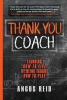 Thank You Coach: Learning How to Live, By Being Taught How to Play 1999416503 Book Cover