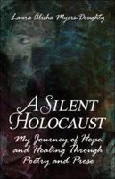 A Silent Holocaust: My Journey of Hope and Healing Through Poetry and Prose 1424165997 Book Cover