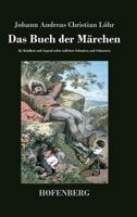 Das Buch der M�rchen: f�r Kindheit und Jugend nebst etzlichen Schnaken und Schnurren 1499149956 Book Cover
