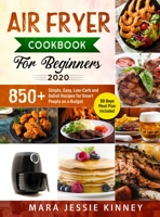 Air Fryer Cookbook for Beginners: 850+ Simple, Easy, Low-Carb and Delish Recipes for Smart People on a Budget 1801577625 Book Cover