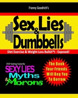 Sex, Lies & Dumbbells (Diet, Exercise & Weight-Loss Bullsh*t Exposed) 1537359339 Book Cover