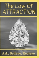 The Law Of Attraction: Ask, Believe, Receive 1088968384 Book Cover