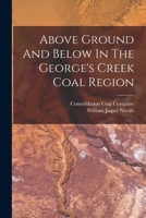 Above Ground And Below In The George's Creek Coal Region 1018667881 Book Cover
