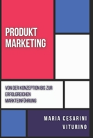 Produktmarketing: Von Der Konzeption Bis Zur Erfolgreichen Markteinführung (Marketing 360°: Die Kraft des modernen Marketings) (German Edition) B0D7M32LRQ Book Cover