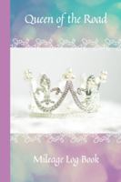 'Queen of the Road' Mileage Logbook for Women 3 - Vehicle Odometer Tracker, Plus Pretty Back Cover: Fun Journal Record For Business or Personal Taxes- Perfect Size For Glove Box 6" X 9" 1685526020 Book Cover