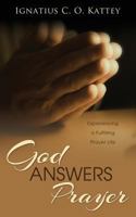God Answers Prayer: Experiencing a Fulfilling Prayer Life 1486612415 Book Cover