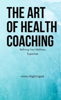 The Art of Health Coaching: Refining Your Wellness Expertise (Pocket Edition) B0DSKB6F1G Book Cover