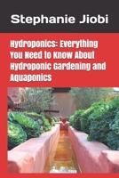 Hydroponics Everything You Need to Know About Hydroponic Gardening and Aquaponics (Greenhouse Gardening for Beginners, Aquaponic Gardening, Secrets of the Vegetable Garden, Build Your Own Greenhouse) B0892B9S26 Book Cover