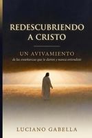 Redescubriendo a cristo: un avivamiento de las enseñanzas que te dieron y nunca entendiste (Spanish Edition) B0H9KMNY7D Book Cover