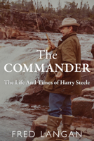 The Commander: The Life And Times of Harry Steele 1459744624 Book Cover