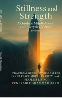 Stillness and Strength : A Guide to Mindfulness and Everyday Virtue: PRACTICAL BUDDHIST WISDOM FOR INNER PEACE, MORAL CLARITY, and FEARLESS LIVING B0FR8QDGB4 Book Cover