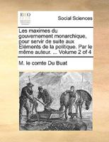 Les maximes du gouvernement monarchique, pour servir de suite aux Éléments de la politique. Par le même auteur. ... Volume 2 of 4 1140949349 Book Cover