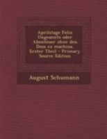 Aprilstage Felix Ungeannts Oder Abenteuer Ohne Den Deus Ex Machina, Erster Theil 0274690357 Book Cover