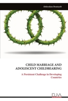 CHILD MARRIAGE AND ADOLESCENT CHILDBEARING: A Persistent Challenge in Developing Countries 9999330703 Book Cover