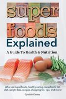Superfoods Explained: A Guide To Health & Nutrition 1941070221 Book Cover