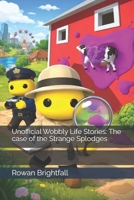 Unofficial Wobbly Life Stories: The case of the Strange Splodges (The Wobbly Life Adventures Series) B0GJLT5TZ1 Book Cover