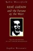 Rene Guenon and the Future of the West: The Life and Writings of a 20th-Century Metaphysician 090058887X Book Cover