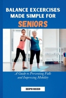 Balance Exercises Made Simple For Seniors: A Guide to Prevent Falls and Improve Mobility B0BTS3M52F Book Cover