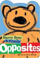 Harry Bear and Friends: Opposites (Harry Bear & Friends) 1593546017 Book Cover