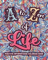 A to ZEN of LIFE: A Motivational Adult Coloring Book - Alphabet of Success for Everyone! Inspiring Quotes and Positive Affirmations (Relax Gift) B085KJSBWZ Book Cover