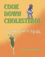 Cook Down Cholesterol: The Silk Road to Health 1450565557 Book Cover