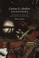Curious and Modern Inventions: Instrumental Music as Discovery in Galileo's Italy 022631944X Book Cover