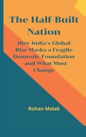 The Half-Built Nation: How India's Global Rise Masks a Fragile Domestic Foundation-and What Must Change 8199263423 Book Cover