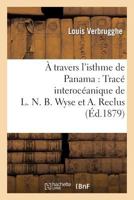 A Travers L'Isthme de Panama: Traca(c) Interoca(c)Anique de L. N. B. Wyse Et A. Reclus 2013659717 Book Cover