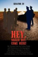 Hey, Nigger Boy, Come Here!: My Journey from the Cotton Fields and Plantations in the Segregated Slave State of Georgia to the Floor of the State House ... and State Senate in the Free State of Kansas 1438940572 Book Cover