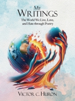 My Writings: The World We Live, Love, and Hate through Poetry 1637657609 Book Cover