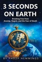 3 Seconds on Earth: Breaking Free from Anxiety, Regret, and the Fear of Death 1069683817 Book Cover