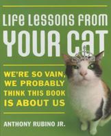 Life Lessons From Your Cat: We're so vain, we probably think this book is about us. 1401603424 Book Cover